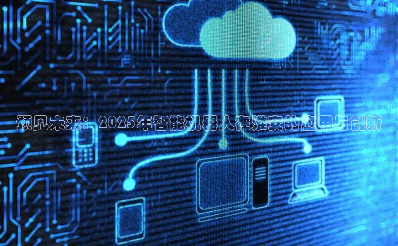 预见未来：2025年智能机器人在淮安的应用与创新