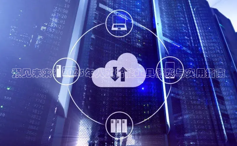 预见未来：2025年人工智能工具概览与实用指南