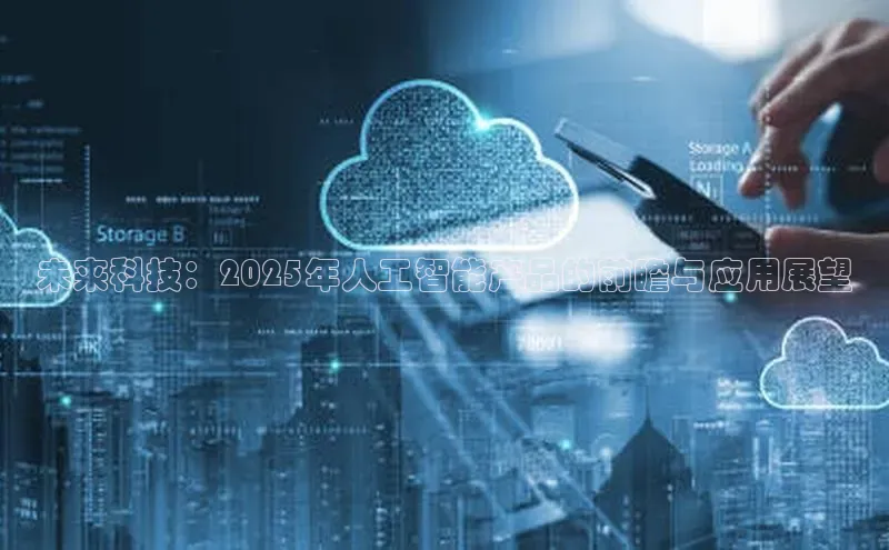 未来科技：2025年人工智能产品的前瞻与应用展望