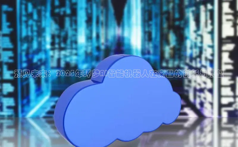 预见未来：2025年环梦AI智能机器人在南昌的创新与展望
