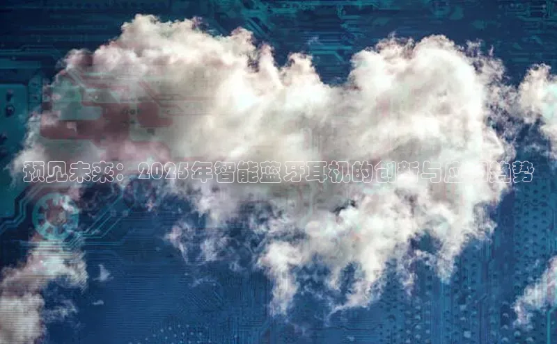 预见未来：2025年智能蓝牙耳机的创新与应用趋势